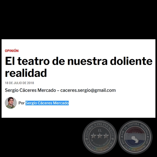 EL TEATRO DE NUESTRA DOLIENTE REALIDAD - Por SERGIO CCERES MERCADO - Mircoles, 18 de Julio de 2018